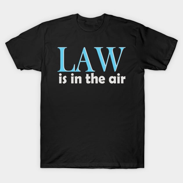 Law is in the Air T-Shirt by Jackys Design Room